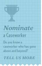 Know a caseworker who has gone above and beyond? Nominate them for our caseworker of the month award today!