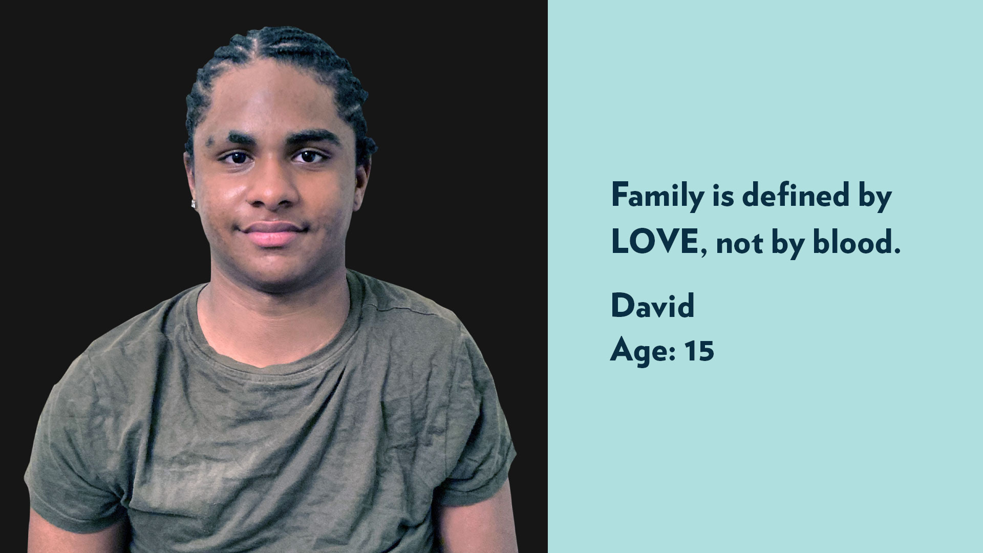 David, age 15. Family is defined by love, not by blood.