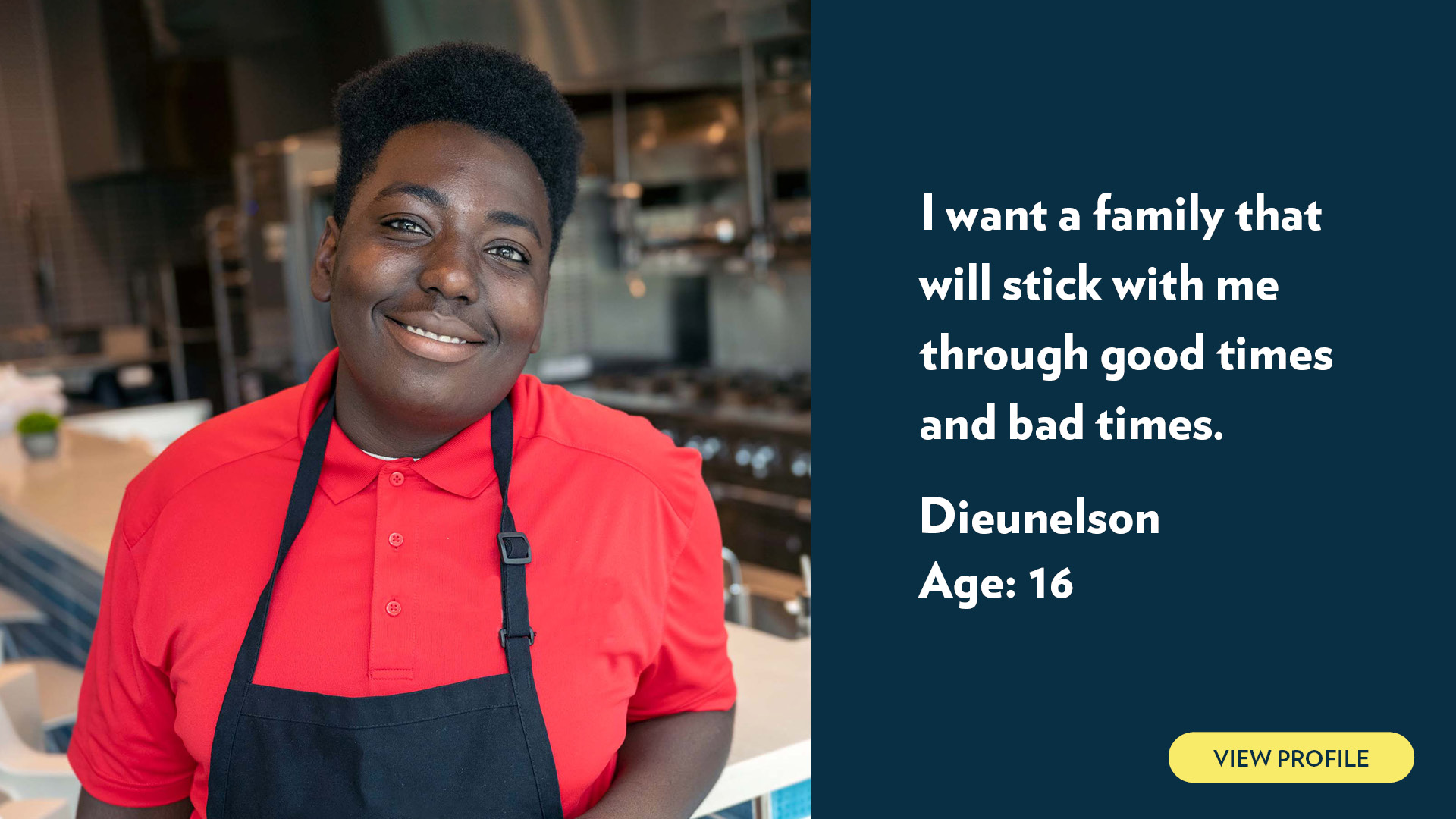 Dieunelson, age 16. I want a family that will stick with me through good times and bad times. View profile.