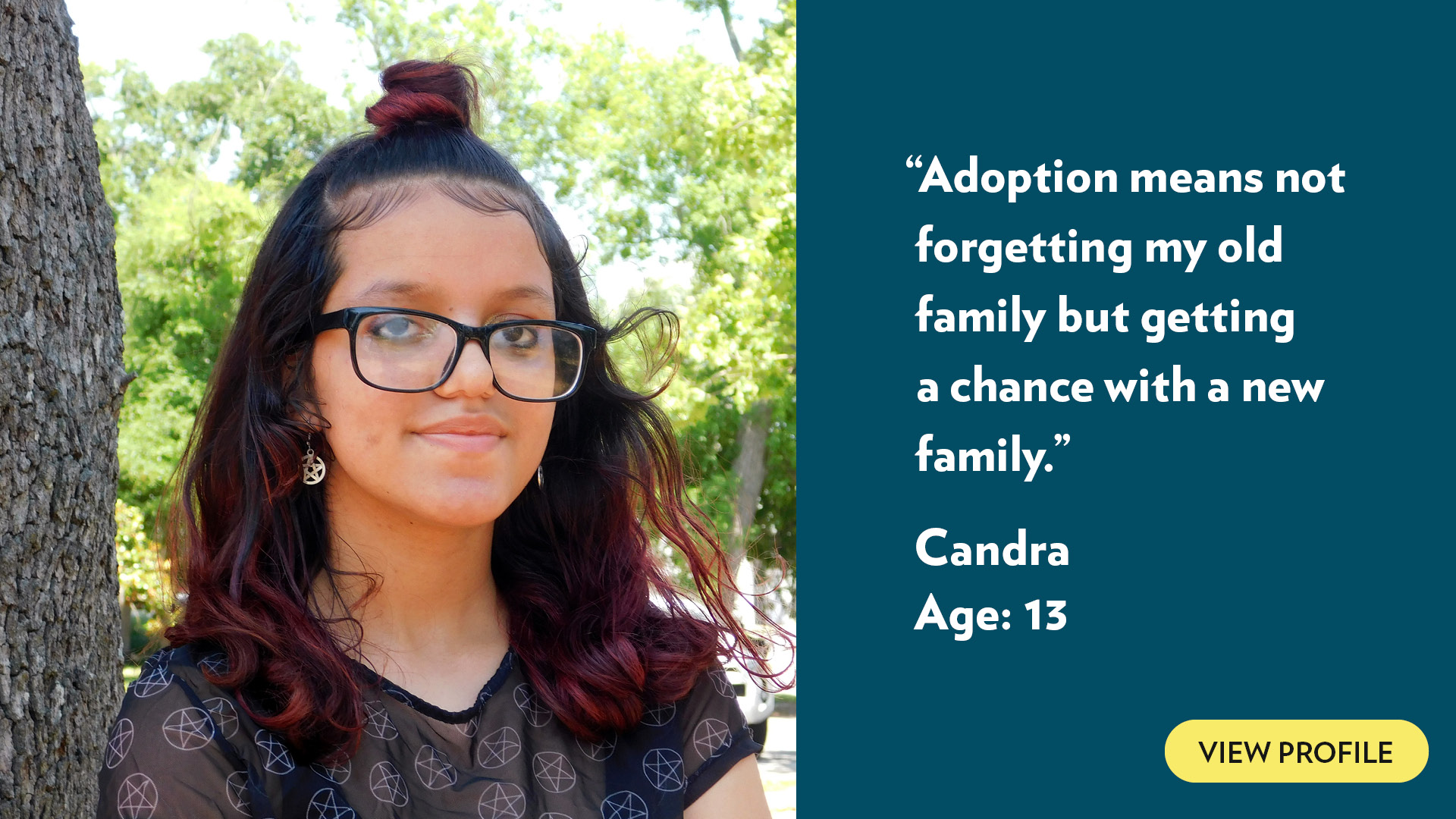 Adoption means not forgetting my old family but getting a chance with a new family. Candra, age 13. View profile.